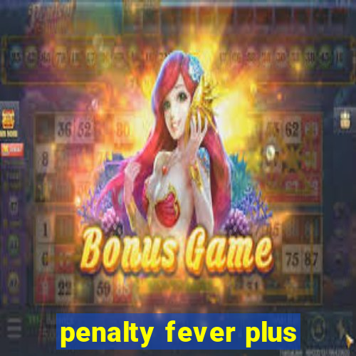 penalty fever plus