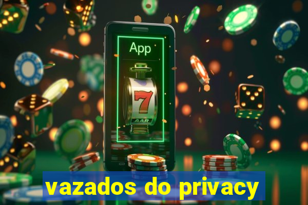 vazados do privacy