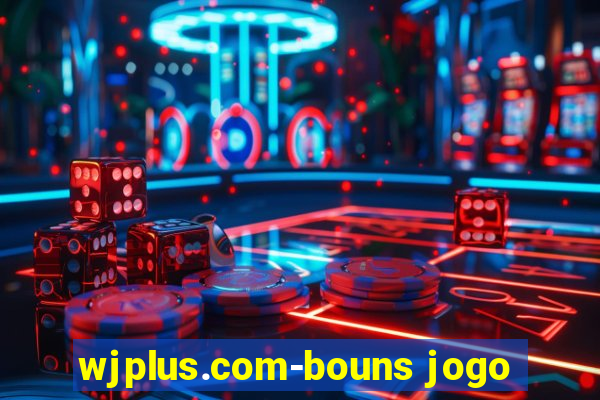 wjplus.com-bouns jogo