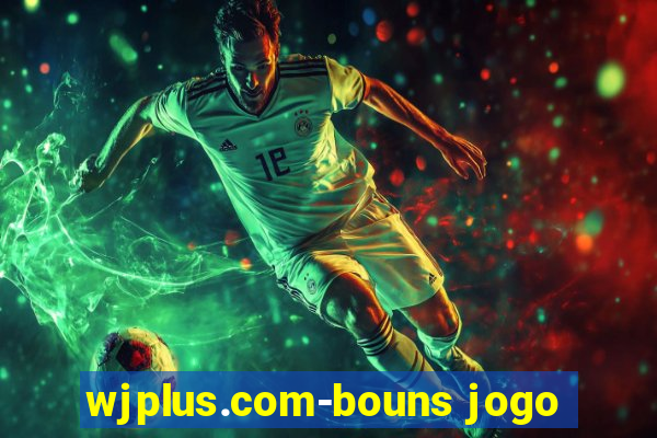 wjplus.com-bouns jogo