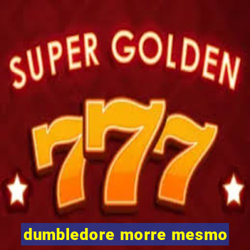 dumbledore morre mesmo