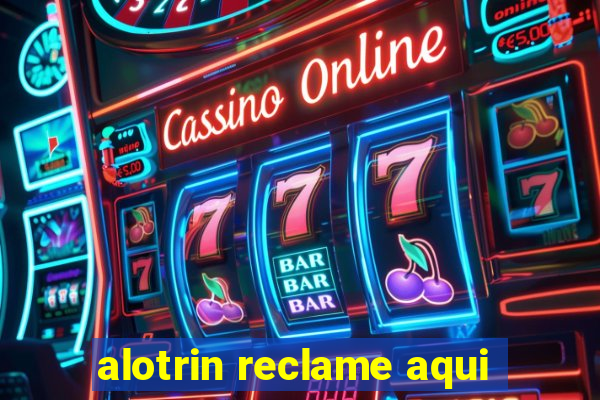 alotrin reclame aqui