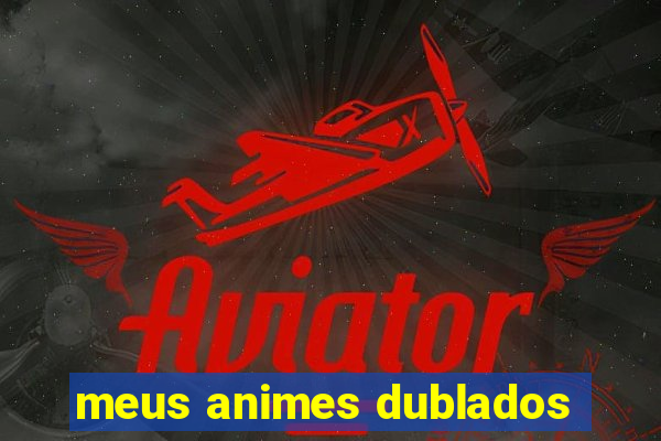 meus animes dublados