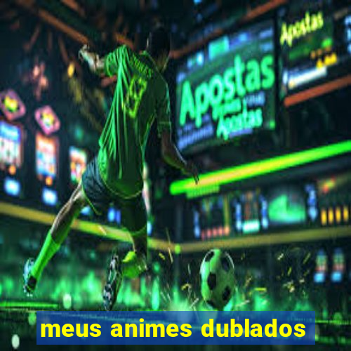 meus animes dublados