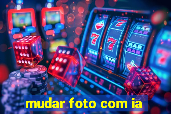 mudar foto com ia