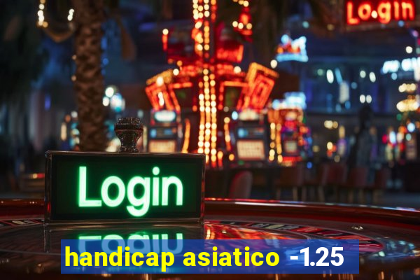 handicap asiatico -1.25