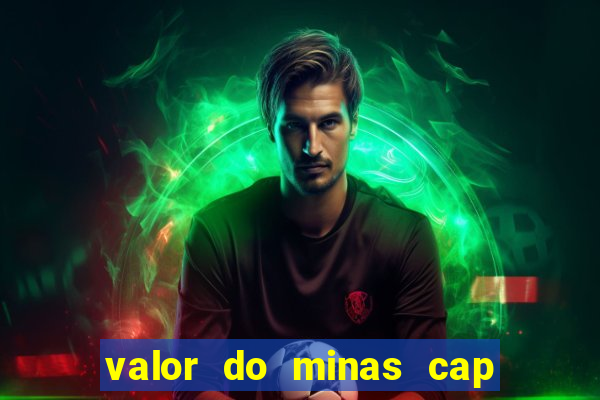 valor do minas cap dessa semana