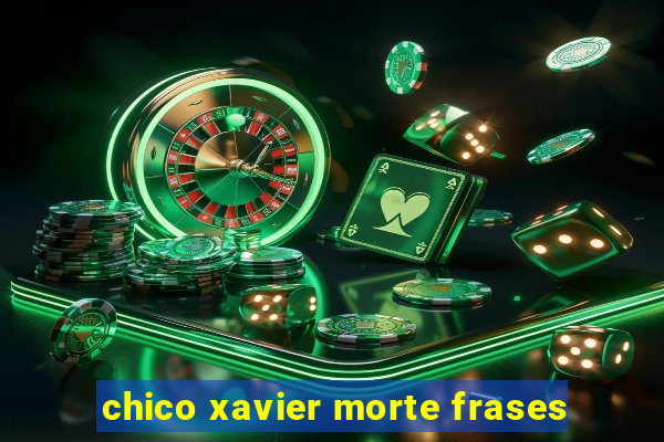 chico xavier morte frases