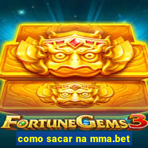 como sacar na mma.bet