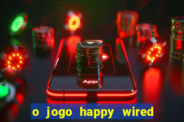 o jogo happy wired paga mesmo