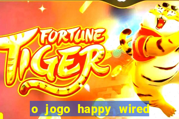 o jogo happy wired paga mesmo