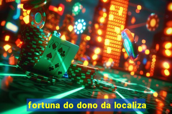 fortuna do dono da localiza