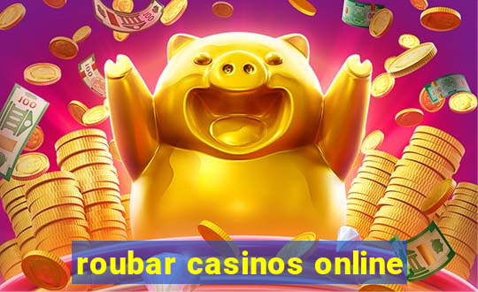 roubar casinos online