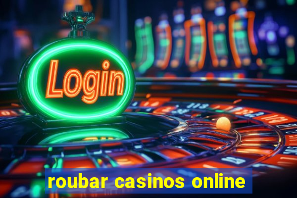 roubar casinos online