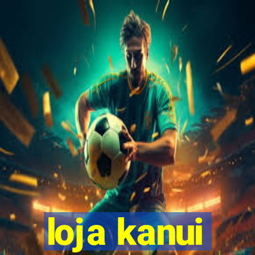 loja kanui