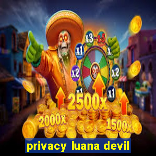 privacy luana devil