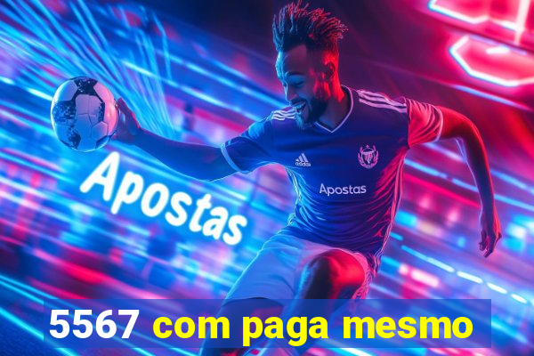 5567 com paga mesmo