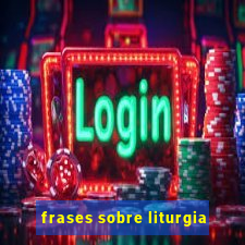 frases sobre liturgia