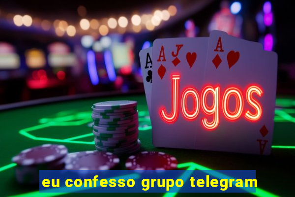 eu confesso grupo telegram