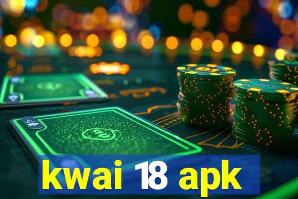 kwai 18 apk