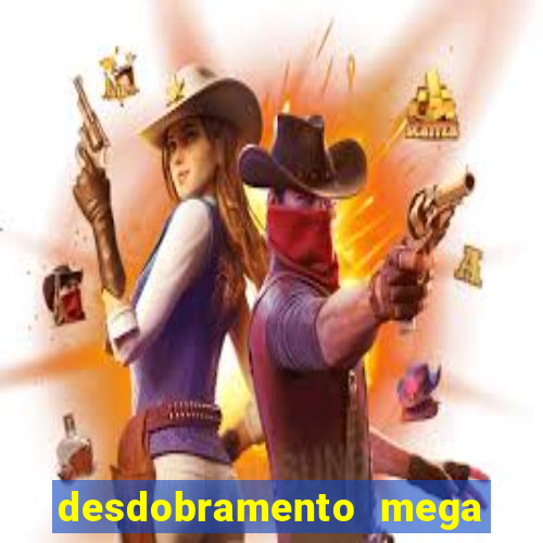 desdobramento mega sena 18 dezenas