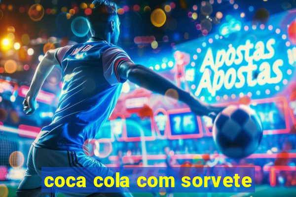 coca cola com sorvete