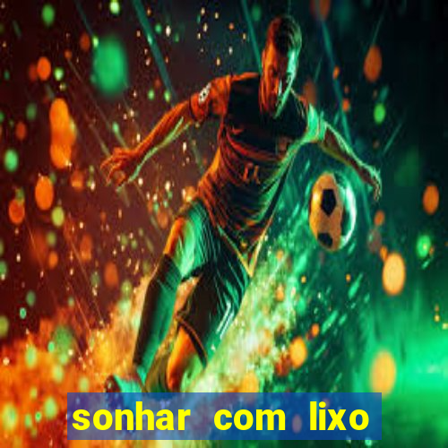 sonhar com lixo jogo do bicho