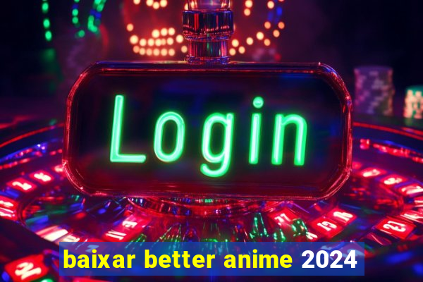 baixar better anime 2024