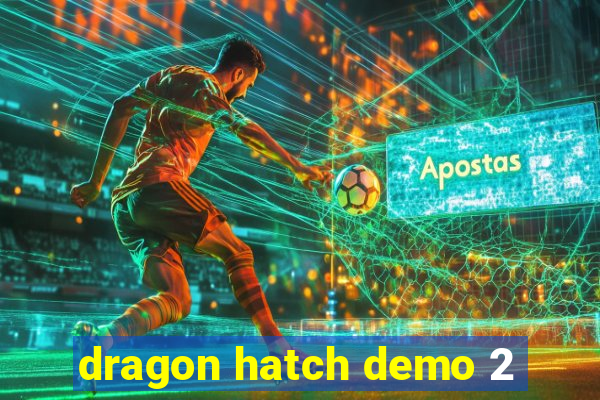 dragon hatch demo 2