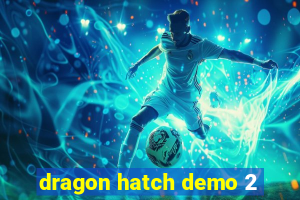 dragon hatch demo 2