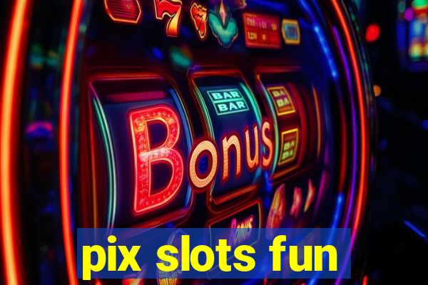 pix slots fun