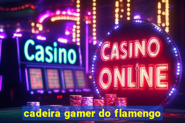 cadeira gamer do flamengo