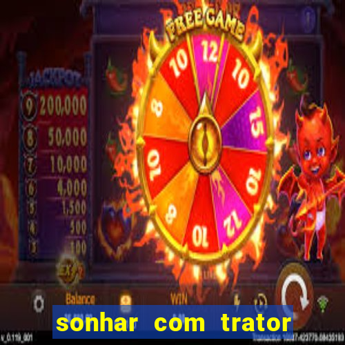 sonhar com trator jogo do bicho