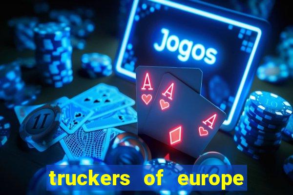 truckers of europe 3 dinheiro infinito