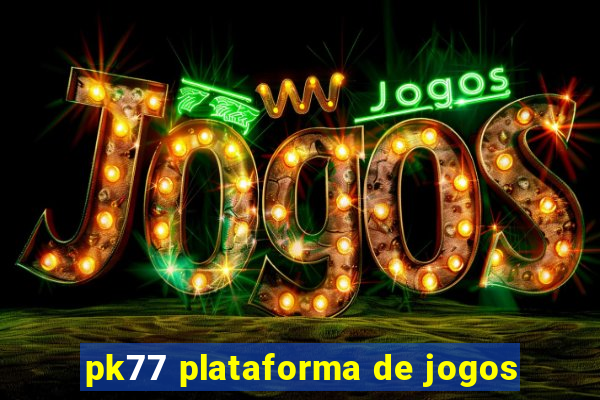 pk77 plataforma de jogos