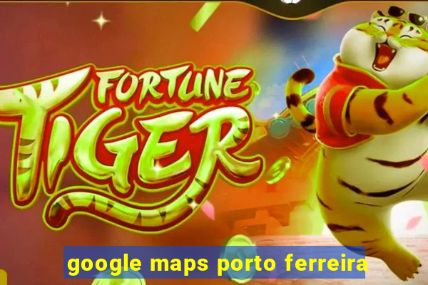 google maps porto ferreira