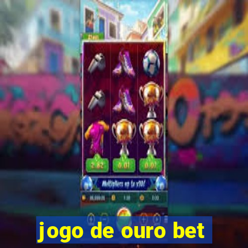 jogo de ouro bet