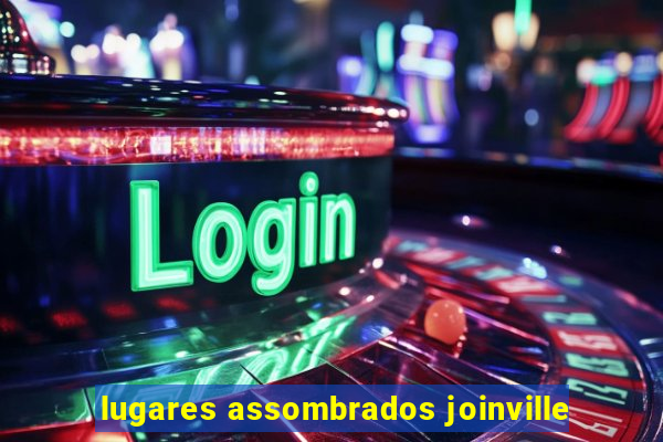 lugares assombrados joinville