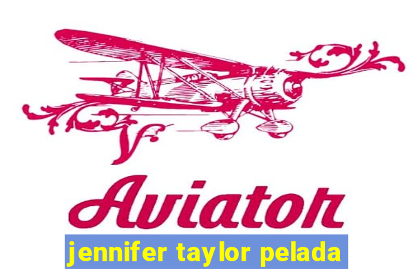 jennifer taylor pelada