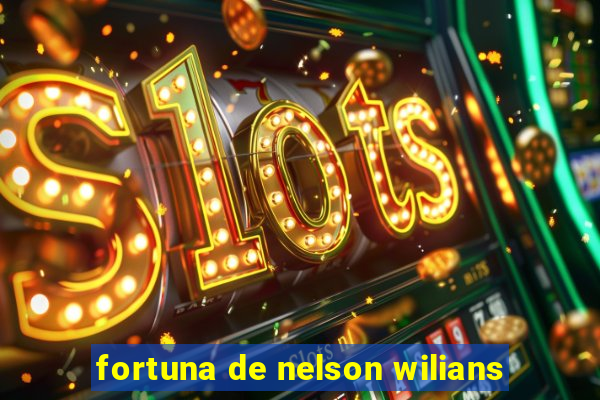 fortuna de nelson wilians