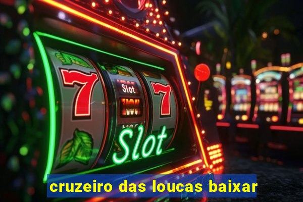 cruzeiro das loucas baixar