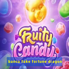 banca fake fortune dragon