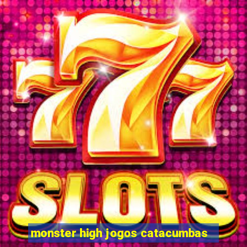 monster high jogos catacumbas