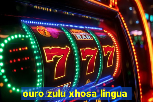 ouro zulu xhosa lingua