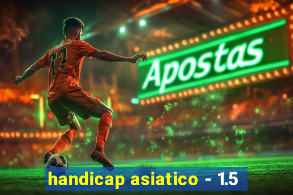 handicap asiatico - 1.5