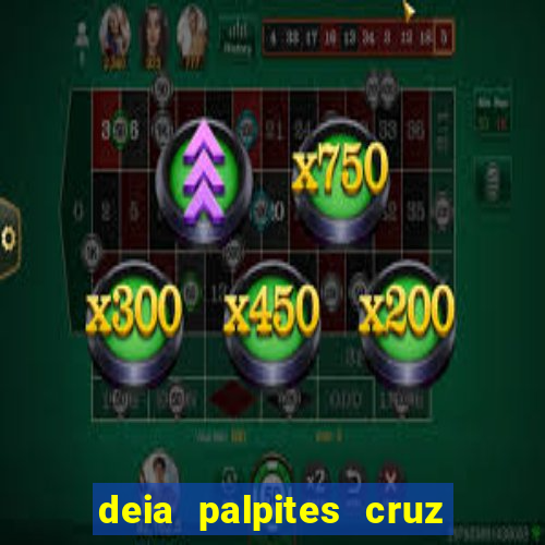 deia palpites cruz do dia