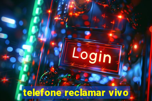 telefone reclamar vivo