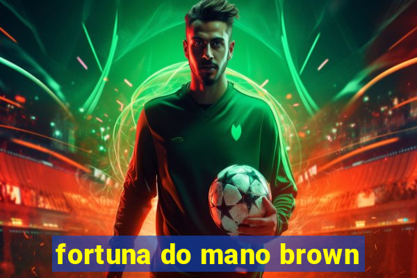 fortuna do mano brown