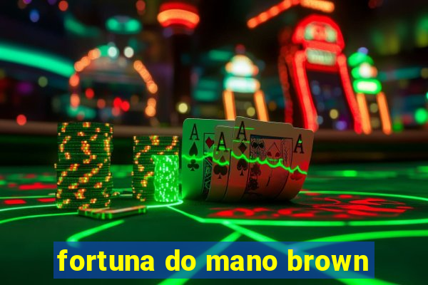 fortuna do mano brown