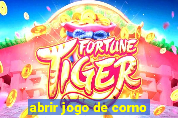 abrir jogo de corno